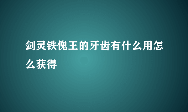 剑灵铁傀王的牙齿有什么用怎么获得