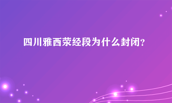 四川雅西荥经段为什么封闭？