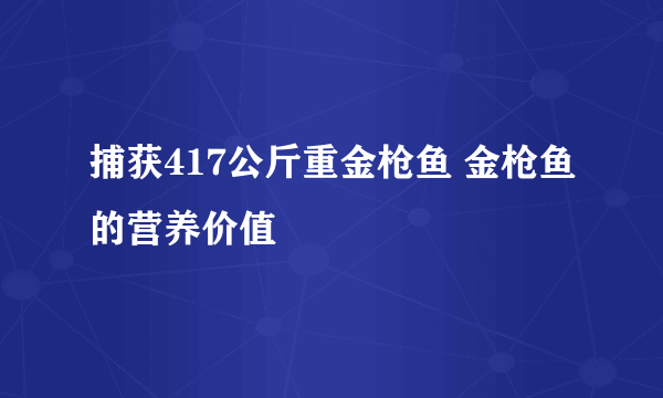 捕获417公斤重金枪鱼 金枪鱼的营养价值