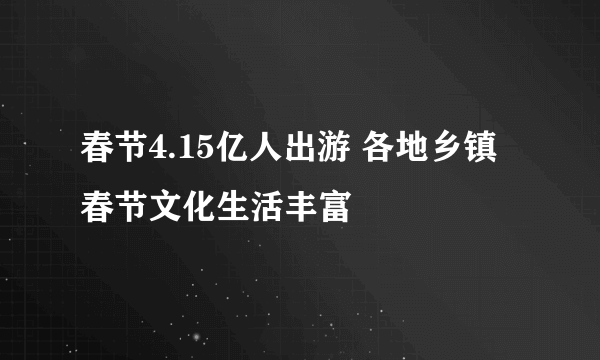 春节4.15亿人出游 各地乡镇春节文化生活丰富