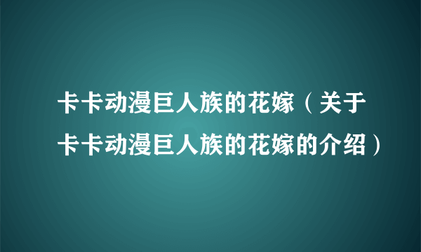 卡卡动漫巨人族的花嫁（关于卡卡动漫巨人族的花嫁的介绍）