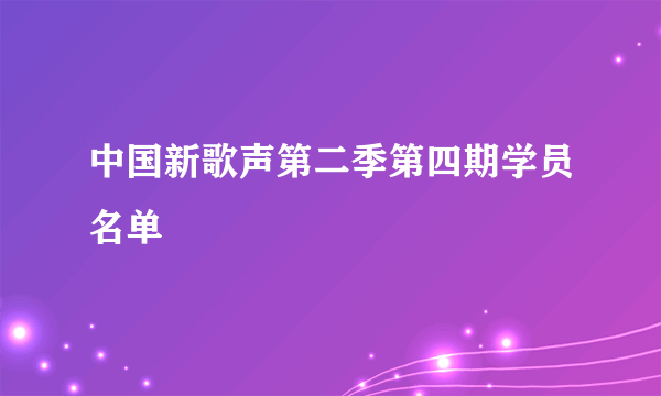 中国新歌声第二季第四期学员名单