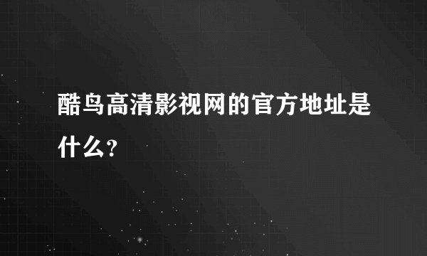 酷鸟高清影视网的官方地址是什么？