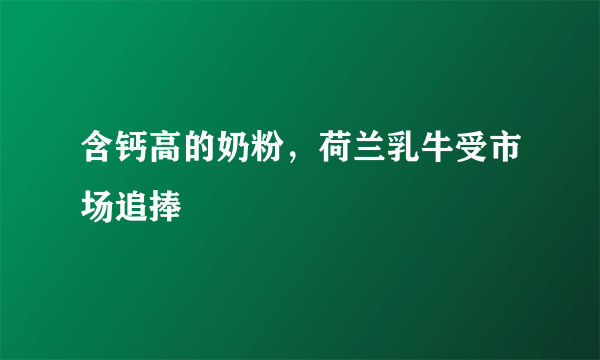 含钙高的奶粉，荷兰乳牛受市场追捧