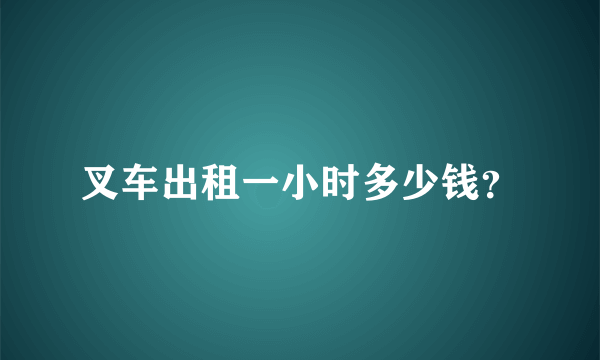 叉车出租一小时多少钱？