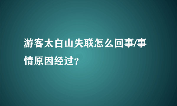 游客太白山失联怎么回事/事情原因经过？