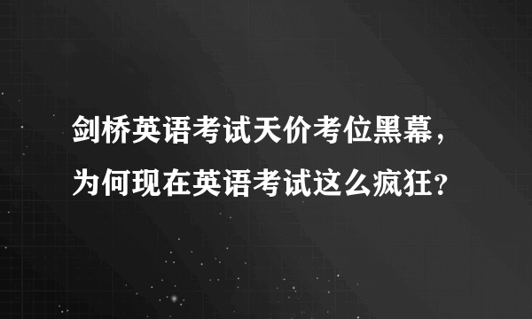 剑桥英语考试天价考位黑幕，为何现在英语考试这么疯狂？