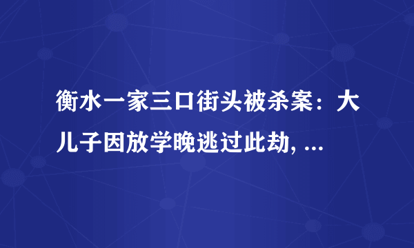 衡水一家三口街头被杀案：大儿子因放学晚逃过此劫, 你怎么看？