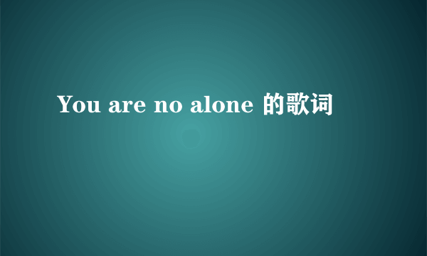 You are no alone 的歌词