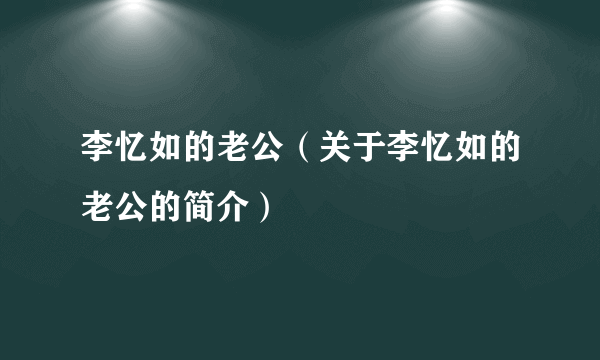 李忆如的老公（关于李忆如的老公的简介）