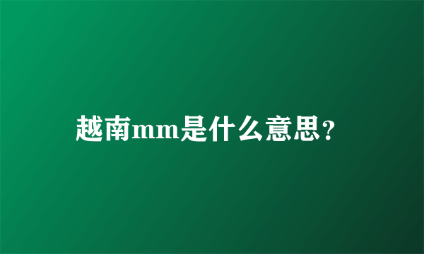 越南mm是什么意思？