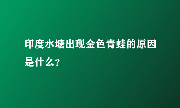 印度水塘出现金色青蛙的原因是什么？