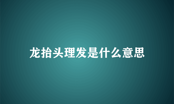 龙抬头理发是什么意思