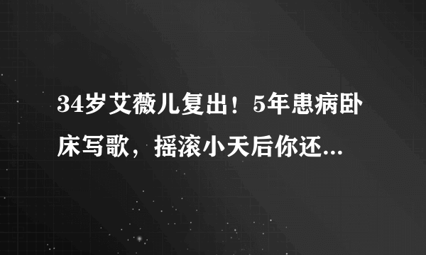 34岁艾薇儿复出！5年患病卧床写歌，摇滚小天后你还记得吗？