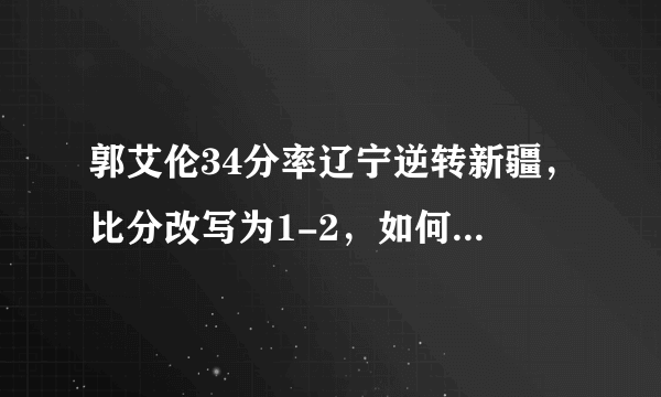 郭艾伦34分率辽宁逆转新疆，比分改写为1-2，如何评价辽宁队的表现？