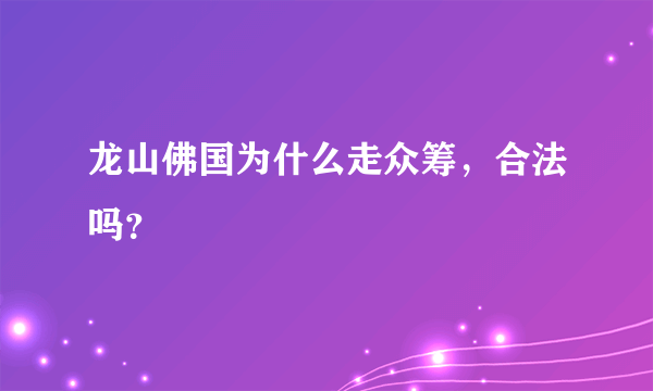 龙山佛国为什么走众筹，合法吗？