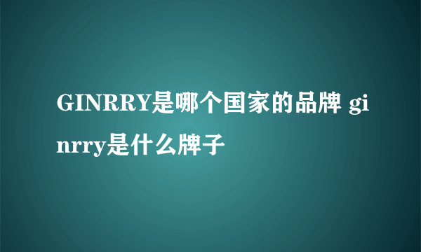 GINRRY是哪个国家的品牌 ginrry是什么牌子