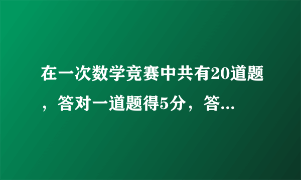 在一次数学竞赛中共有20道题，答对一道题得5分，答错一道扣2分