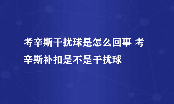 考辛斯干扰球是怎么回事 考辛斯补扣是不是干扰球