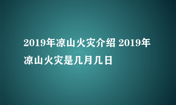 2019年凉山火灾介绍 2019年凉山火灾是几月几日