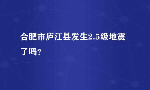 合肥市庐江县发生2.5级地震了吗？