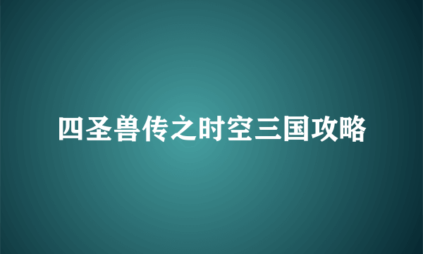 四圣兽传之时空三国攻略