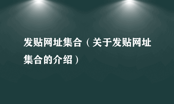 发贴网址集合（关于发贴网址集合的介绍）