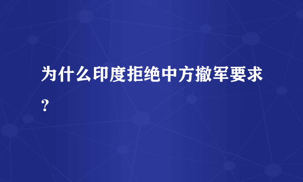 为什么印度拒绝中方撤军要求？