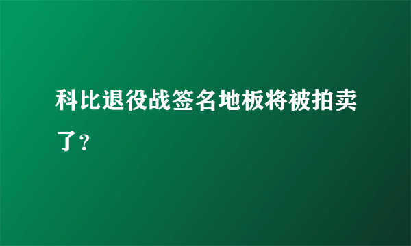 科比退役战签名地板将被拍卖了？