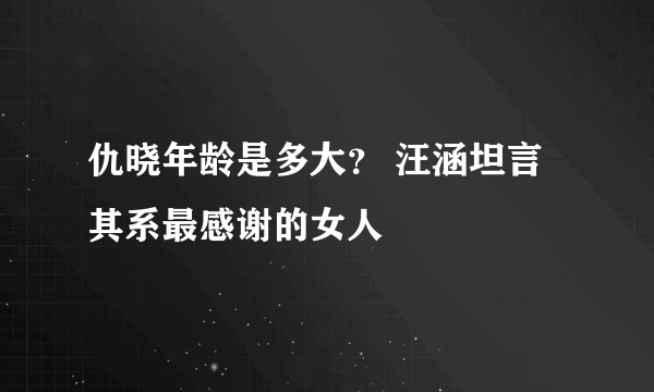 仇晓年龄是多大？ 汪涵坦言其系最感谢的女人