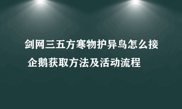 剑网三五方寒物护异鸟怎么接 企鹅获取方法及活动流程