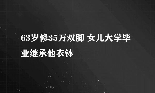 63岁修35万双脚 女儿大学毕业继承他衣钵