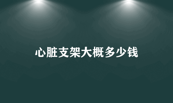 心脏支架大概多少钱