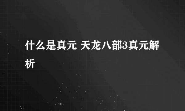 什么是真元 天龙八部3真元解析