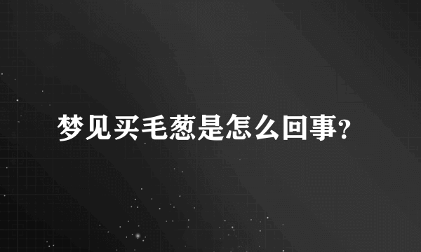 梦见买毛葱是怎么回事？