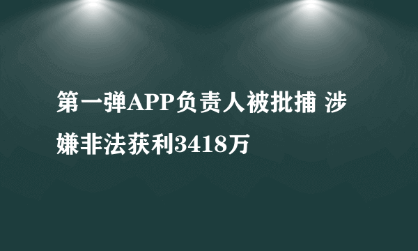 第一弹APP负责人被批捕 涉嫌非法获利3418万