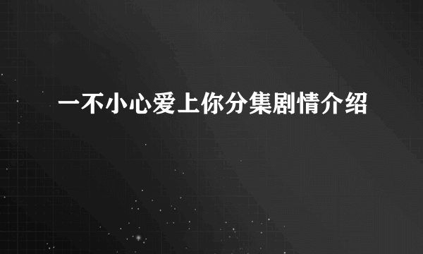 一不小心爱上你分集剧情介绍