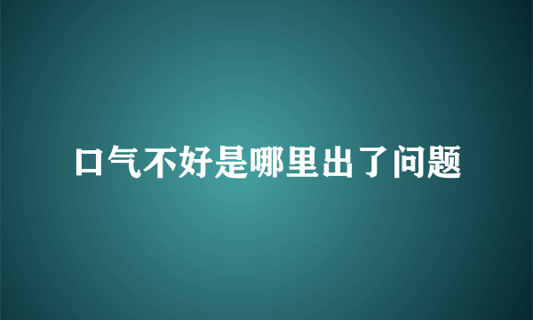 口气不好是哪里出了问题