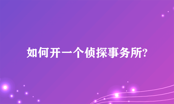 如何开一个侦探事务所?