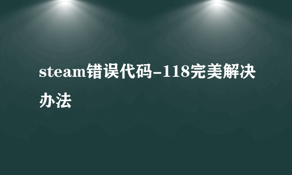 steam错误代码-118完美解决办法