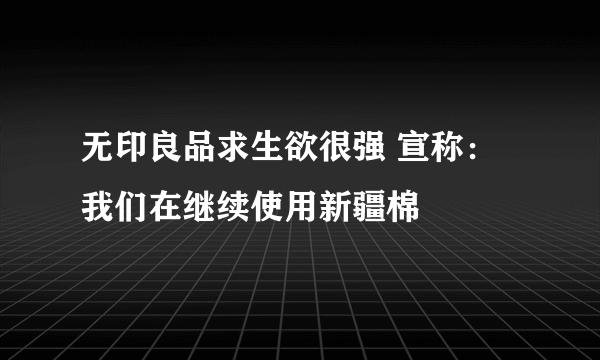 无印良品求生欲很强 宣称：我们在继续使用新疆棉