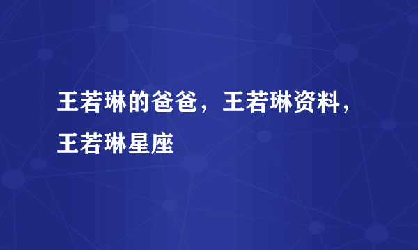 王若琳的爸爸，王若琳资料，王若琳星座