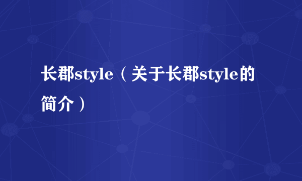 长郡style（关于长郡style的简介）