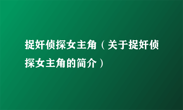 捉奸侦探女主角（关于捉奸侦探女主角的简介）