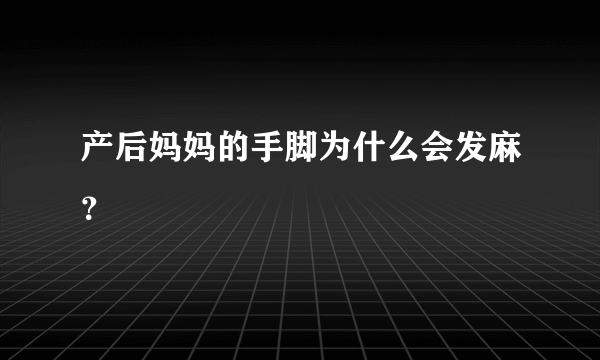 产后妈妈的手脚为什么会发麻？