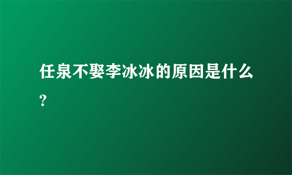 任泉不娶李冰冰的原因是什么?