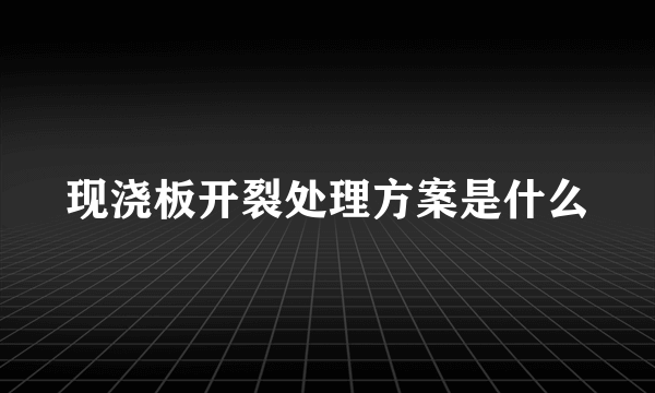 现浇板开裂处理方案是什么