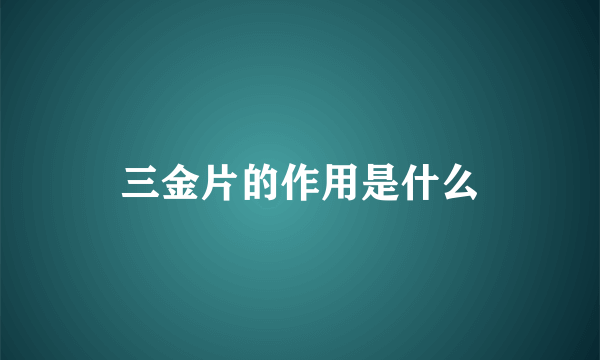 三金片的作用是什么