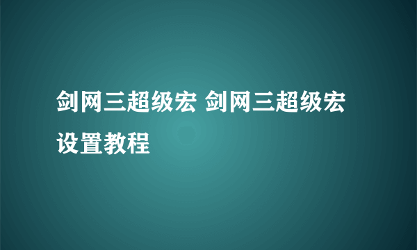 剑网三超级宏 剑网三超级宏设置教程