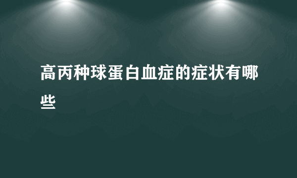 高丙种球蛋白血症的症状有哪些